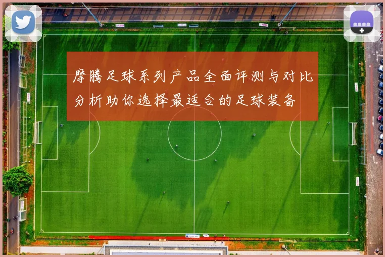 摩腾足球系列产品全面评测与对比分析助你选择最适合的足球装备